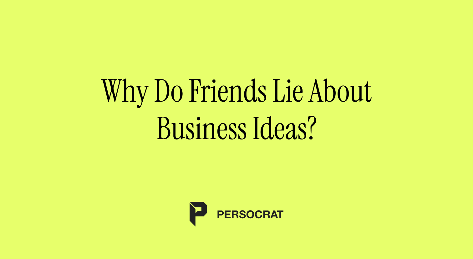 Why Do Friends Lie About Business Ideas?